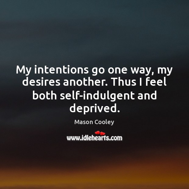 My intentions go one way, my desires another. Thus I feel both Picture Quotes Image