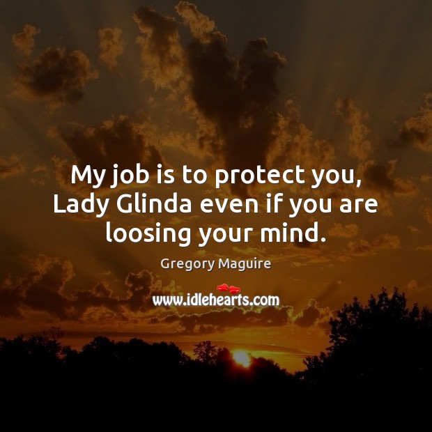 My job is to protect you, Lady Glinda even if you are loosing your mind. Picture Quotes Image