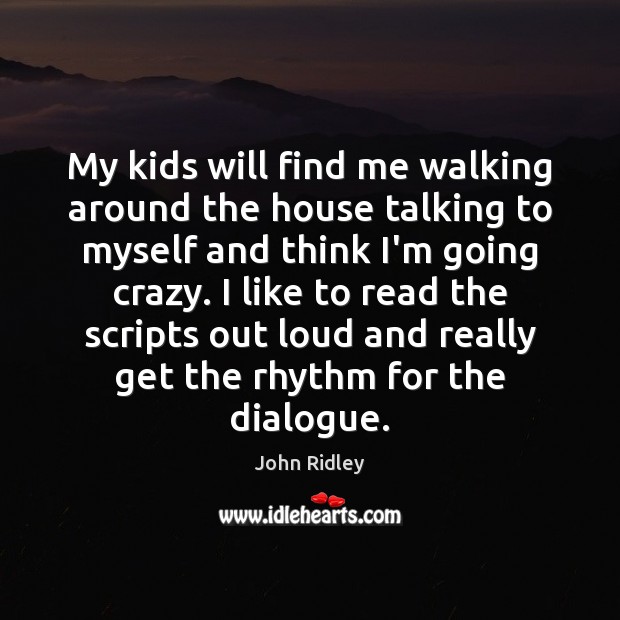 My kids will find me walking around the house talking to myself John Ridley Picture Quote