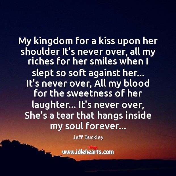 my kingdom for a kiss upon her shoulder