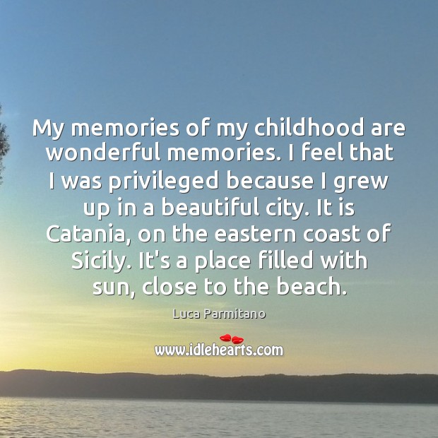 My memories of my childhood are wonderful memories. I feel that I Luca Parmitano Picture Quote