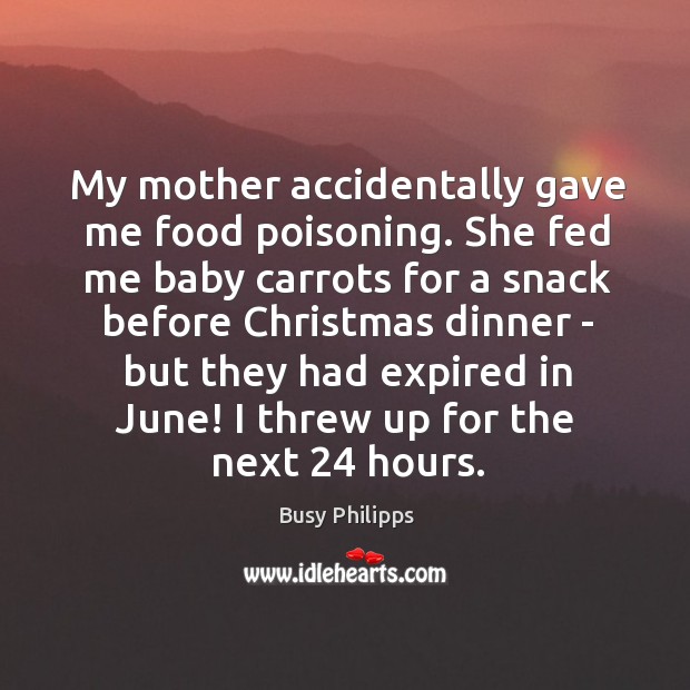 My mother accidentally gave me food poisoning. She fed me baby carrots Christmas Quotes Image