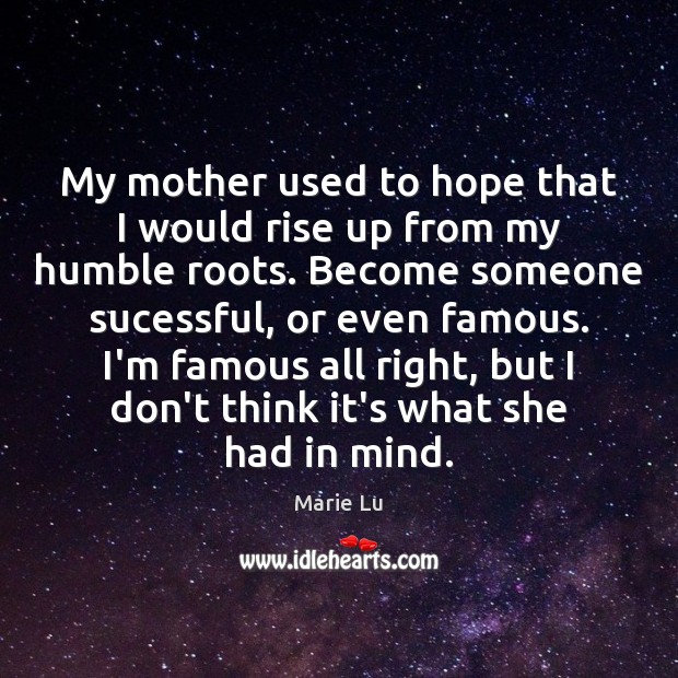 My mother used to hope that I would rise up from my Hope Quotes Image