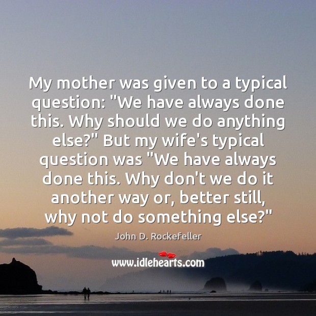 My mother was given to a typical question: “We have always done John D. Rockefeller Picture Quote