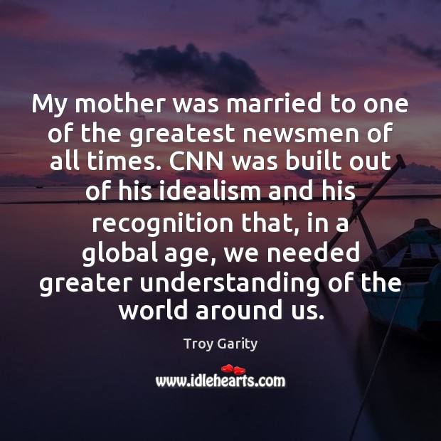 My mother was married to one of the greatest newsmen of all Understanding Quotes Image