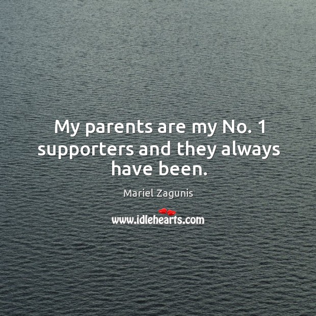 My parents are my No. 1 supporters and they always have been. Mariel Zagunis Picture Quote