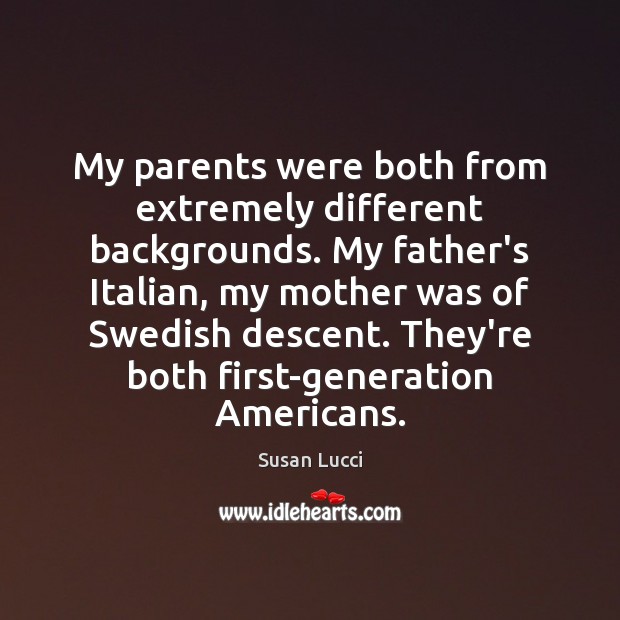 My parents were both from extremely different backgrounds. My father’s Italian, my Susan Lucci Picture Quote