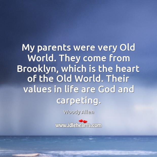 My parents were very Old World. They come from Brooklyn, which is Woody Allen Picture Quote