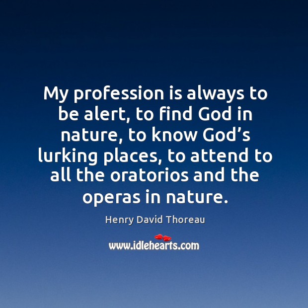 My profession is always to be alert, to find God in nature, to know God’s lurking places Nature Quotes Image