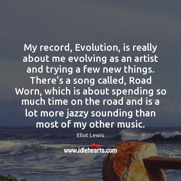 My record, Evolution, is really about me evolving as an artist and Eliot Lewis Picture Quote