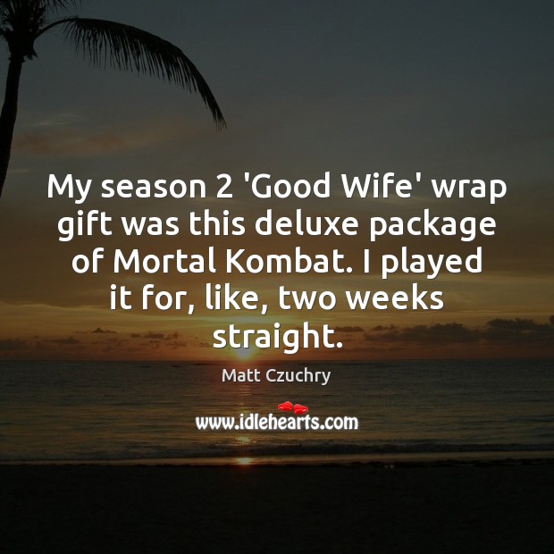 My season 2 ‘Good Wife’ wrap gift was this deluxe package of Mortal Gift Quotes Image