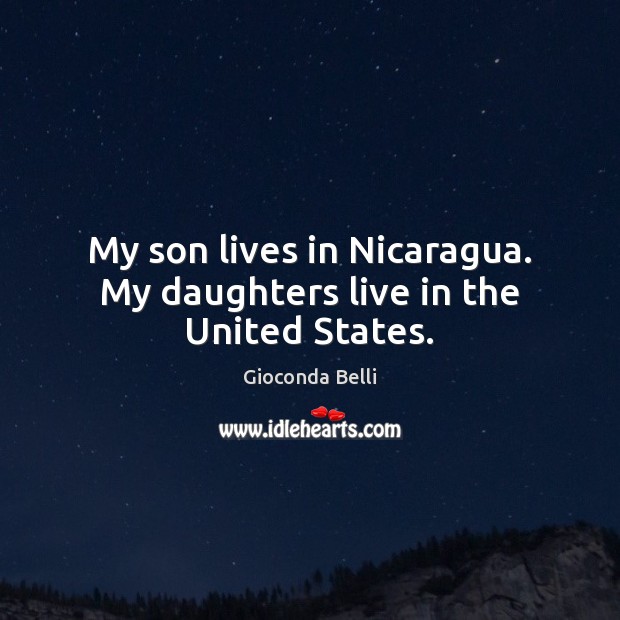 My son lives in Nicaragua. My daughters live in the United States. Image