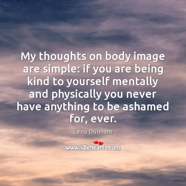 My thoughts on body image are simple: if you are being kind Lena Dunham Picture Quote