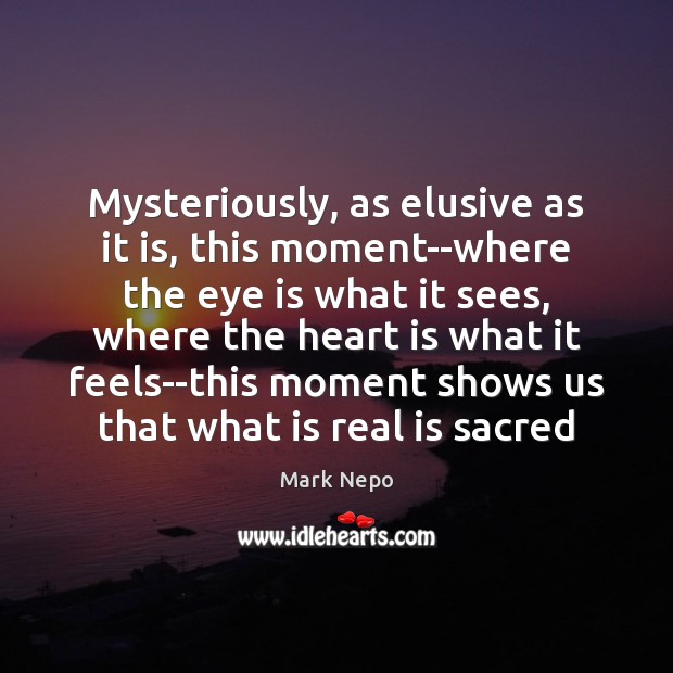 Mysteriously, as elusive as it is, this moment–where the eye is what Picture Quotes Image