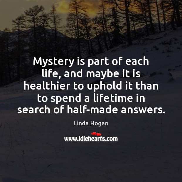 Mystery is part of each life, and maybe it is healthier to Image