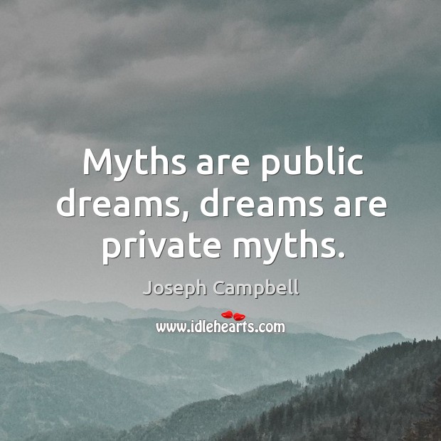 Joseph Campbell - Myths are public dreams, dreams are