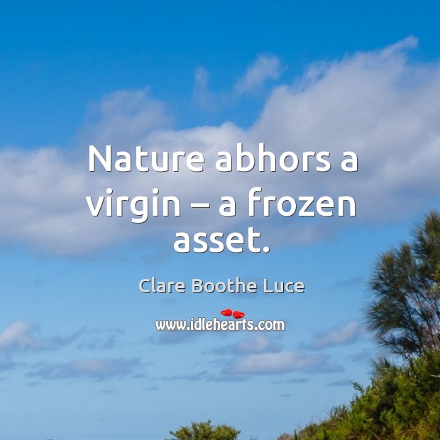 Nature abhors a virgin – a frozen asset. Image