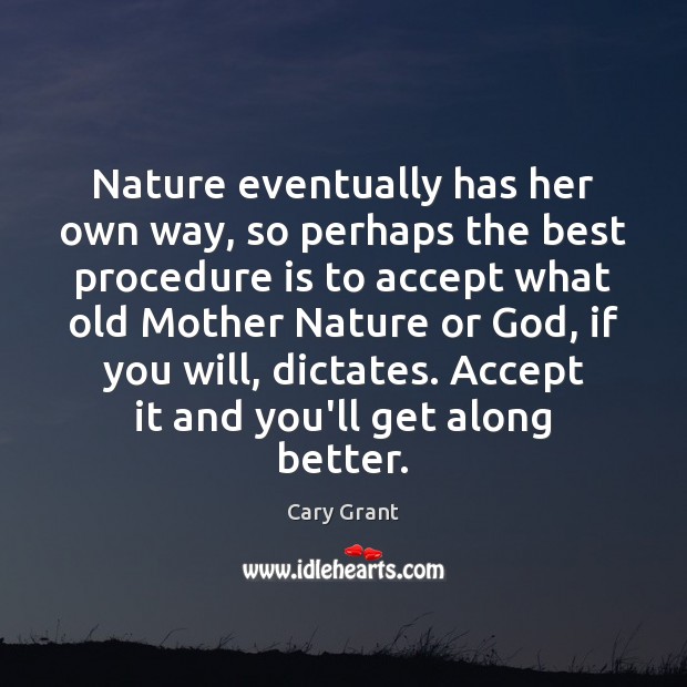 Nature eventually has her own way, so perhaps the best procedure is Nature Quotes Image