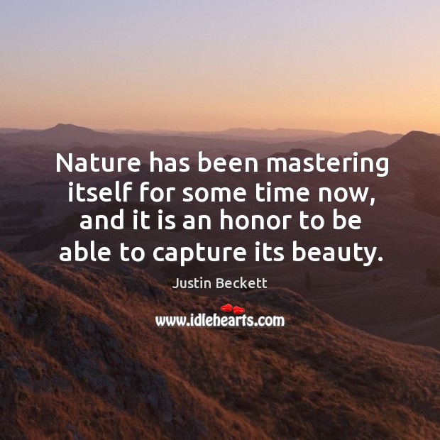 Nature has been mastering itself for some time now, and it is Justin Beckett Picture Quote