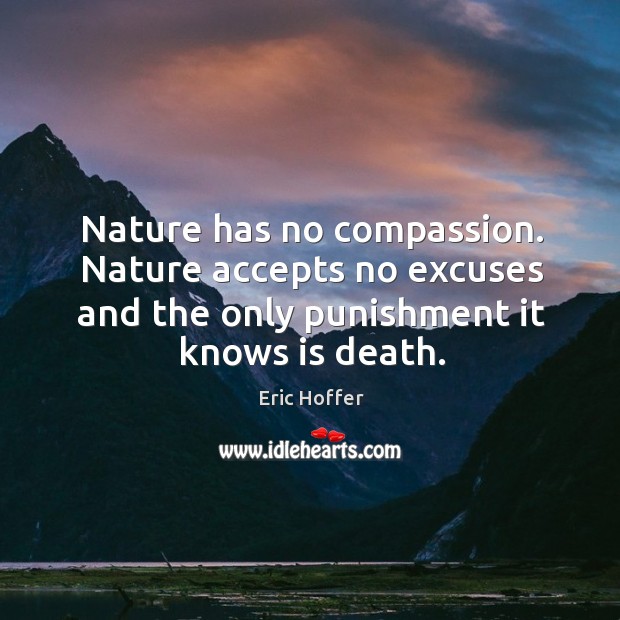 Nature has no compassion. Nature accepts no excuses and the only punishment Nature Quotes Image