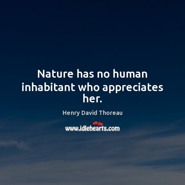 Nature has no human inhabitant who appreciates her. Image
