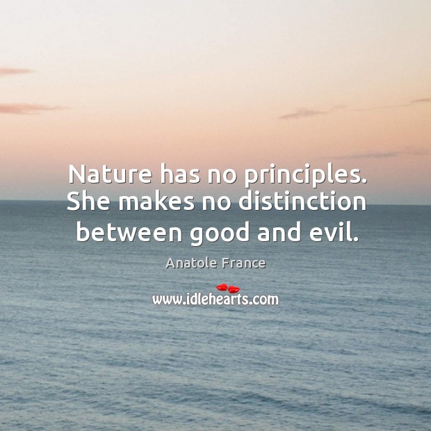 Nature has no principles. She makes no distinction between good and evil. Nature Quotes Image