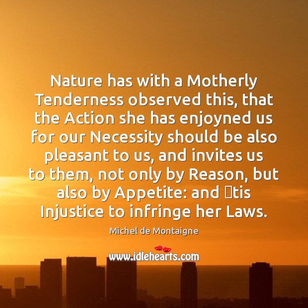 Nature has with a Motherly Tenderness observed this, that the Action she Nature Quotes Image