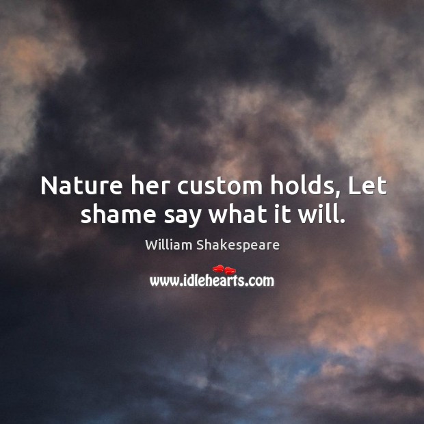 Nature her custom holds, Let shame say what it will. Image