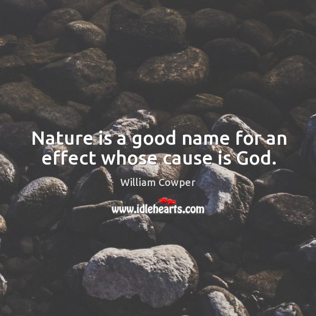 Nature is a good name for an effect whose cause is God. Image