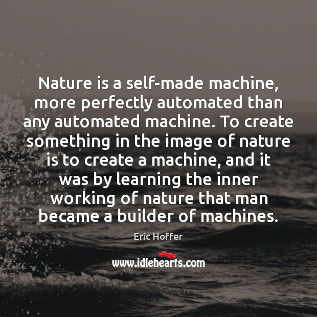 Nature is a self-made machine, more perfectly automated than any automated machine. Nature Quotes Image