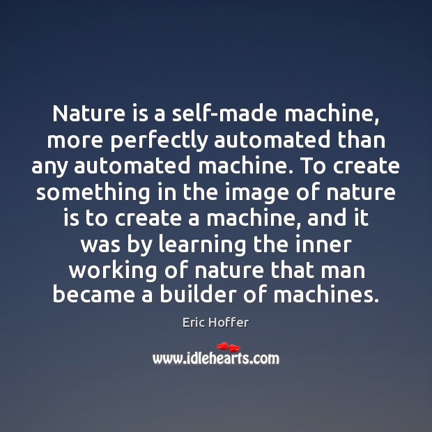 Nature is a self-made machine, more perfectly automated than any automated machine. Nature Quotes Image