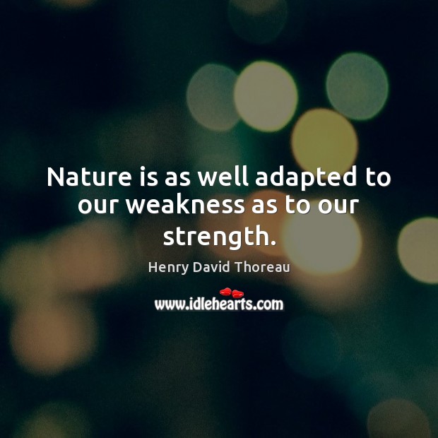 Nature is as well adapted to our weakness as to our strength. Nature Quotes Image