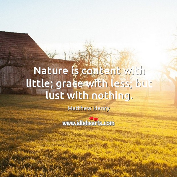 Nature is content with little; grace with less; but lust with nothing. Image