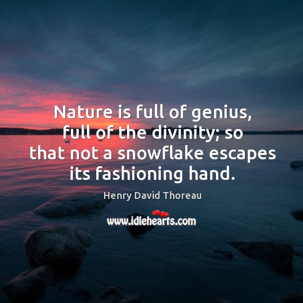 Nature is full of genius, full of the divinity; so that not a snowflake escapes its fashioning hand. Nature Quotes Image