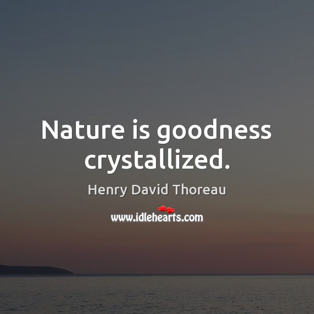 Nature is goodness crystallized. Image