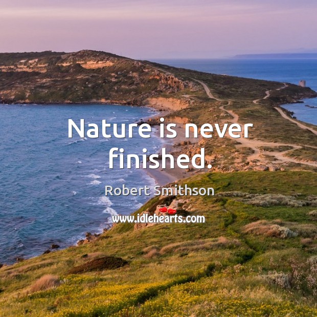 Nature is never finished. Nature Quotes Image