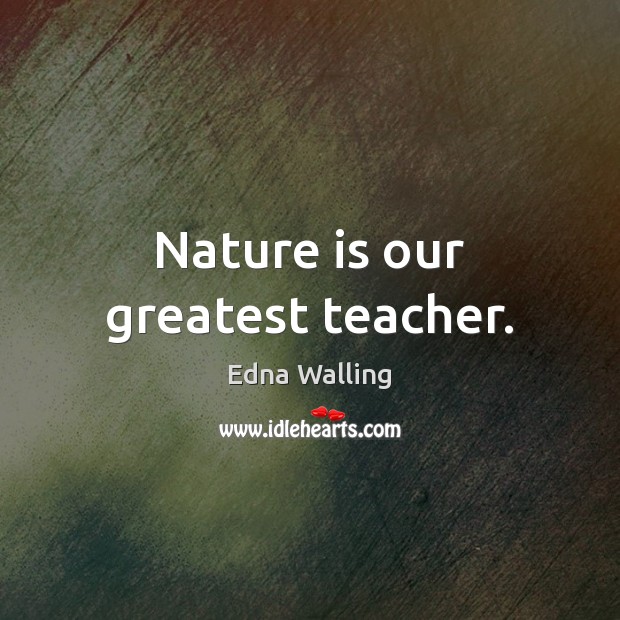 Nature is our greatest teacher. Nature Quotes Image