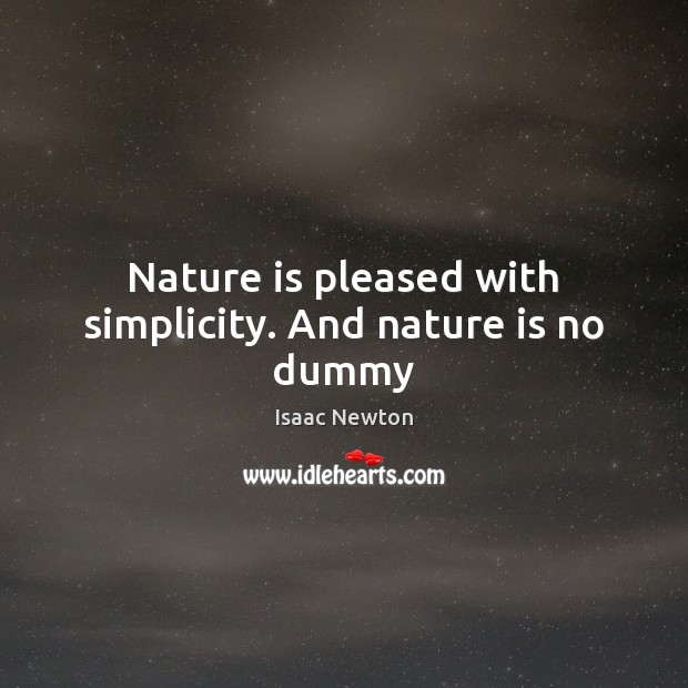 Nature is pleased with simplicity. And nature is no dummy Nature Quotes Image