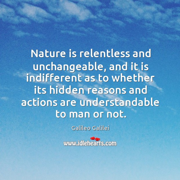 Nature is relentless and unchangeable, and it is indifferent as to whether its hidden reasons Nature Quotes Image