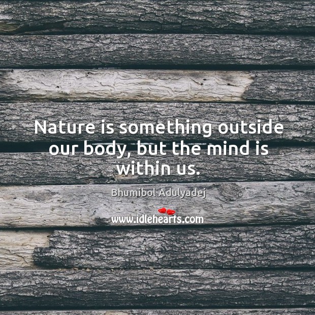 Nature is something outside our body, but the mind is within us. Nature Quotes Image