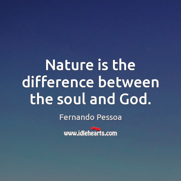 Nature is the difference between the soul and God. Nature Quotes Image