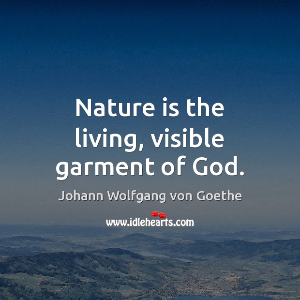 Nature is the living, visible garment of God. Nature Quotes Image