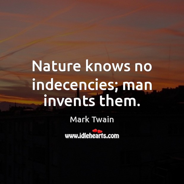 Nature knows no indecencies; man invents them. Image