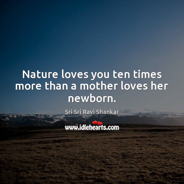 Nature loves you ten times more than a mother loves her newborn. Nature Quotes Image