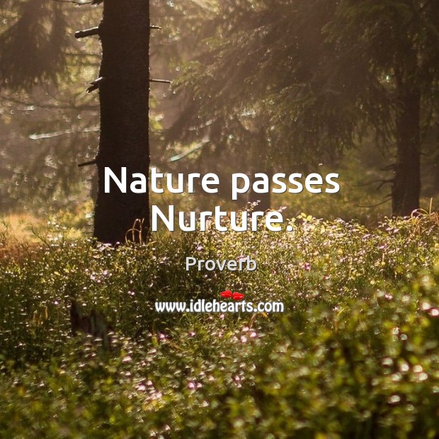 Nature passes nurture. Nature Quotes Image