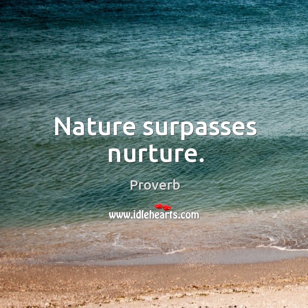 Nature surpasses nurture. Nature Quotes Image