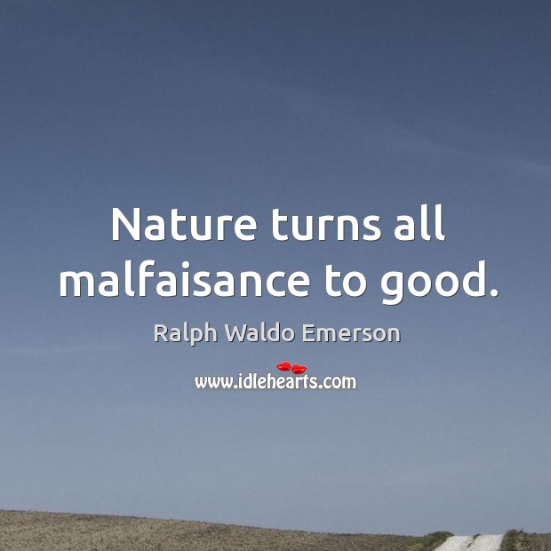 Nature turns all malfaisance to good. Nature Quotes Image