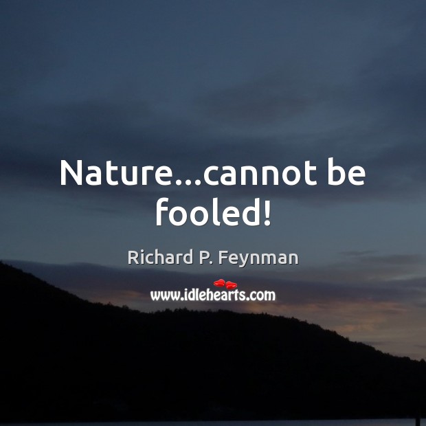 Nature…cannot be fooled! Nature Quotes Image