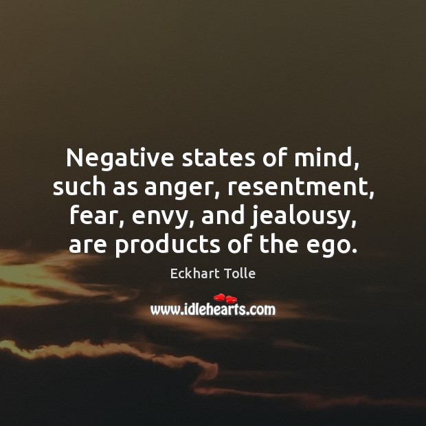 Negative states of mind, such as anger, resentment, fear, envy, and jealousy, Picture Quotes Image