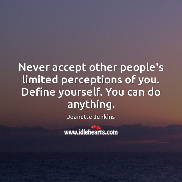 Never accept other people’s limited perceptions of you. Define yourself. You can Jeanette Jenkins Picture Quote